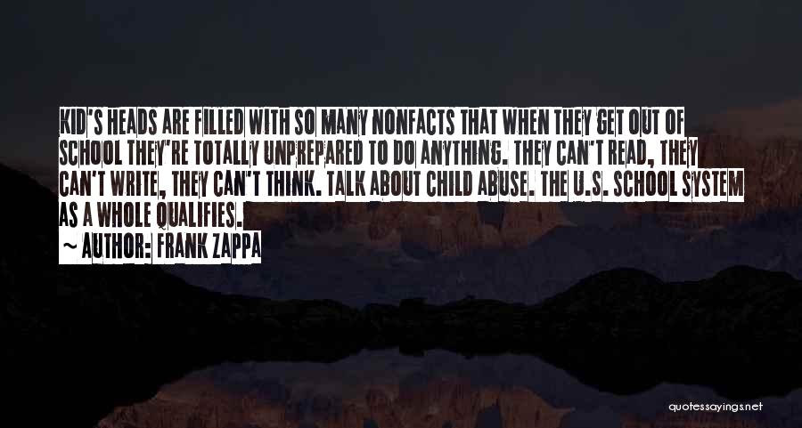 Frank Zappa Quotes: Kid's Heads Are Filled With So Many Nonfacts That When They Get Out Of School They're Totally Unprepared To Do