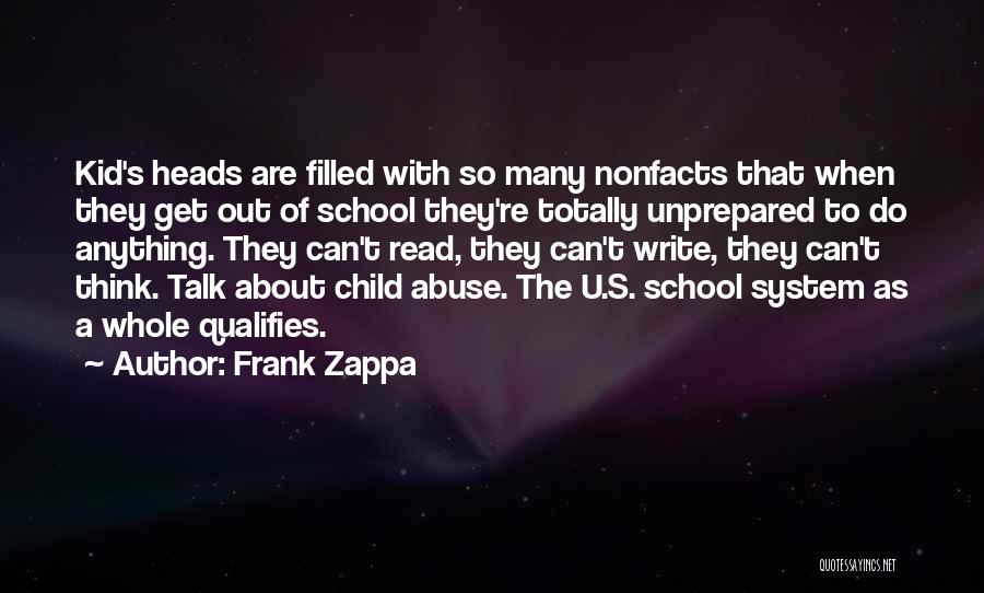 Frank Zappa Quotes: Kid's Heads Are Filled With So Many Nonfacts That When They Get Out Of School They're Totally Unprepared To Do