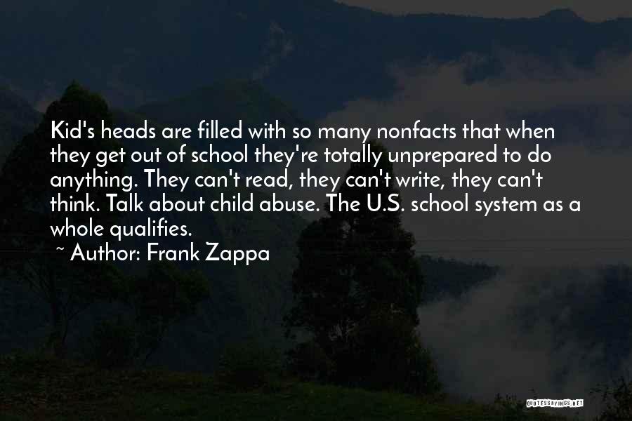 Frank Zappa Quotes: Kid's Heads Are Filled With So Many Nonfacts That When They Get Out Of School They're Totally Unprepared To Do