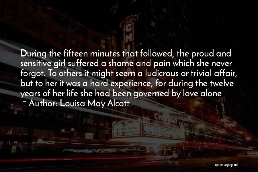 Louisa May Alcott Quotes: During The Fifteen Minutes That Followed, The Proud And Sensitive Girl Suffered A Shame And Pain Which She Never Forgot.