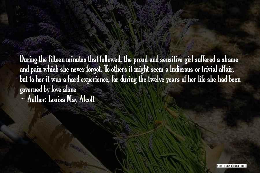 Louisa May Alcott Quotes: During The Fifteen Minutes That Followed, The Proud And Sensitive Girl Suffered A Shame And Pain Which She Never Forgot.