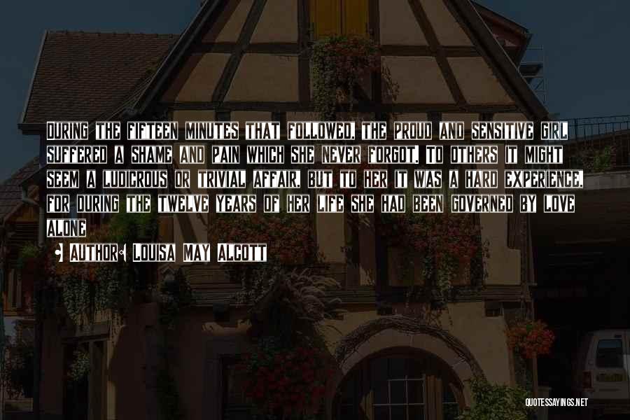 Louisa May Alcott Quotes: During The Fifteen Minutes That Followed, The Proud And Sensitive Girl Suffered A Shame And Pain Which She Never Forgot.