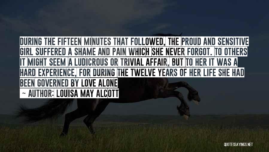 Louisa May Alcott Quotes: During The Fifteen Minutes That Followed, The Proud And Sensitive Girl Suffered A Shame And Pain Which She Never Forgot.