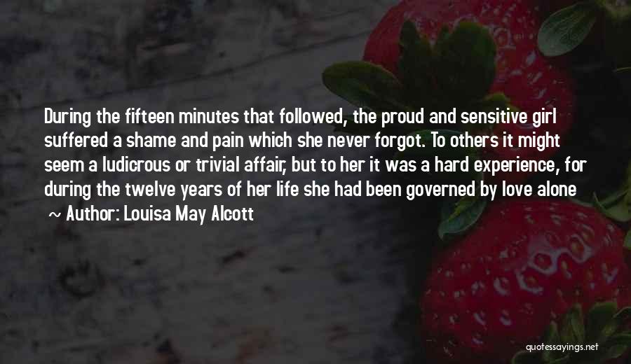 Louisa May Alcott Quotes: During The Fifteen Minutes That Followed, The Proud And Sensitive Girl Suffered A Shame And Pain Which She Never Forgot.