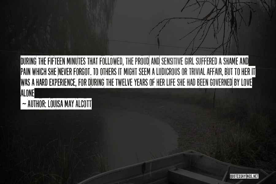 Louisa May Alcott Quotes: During The Fifteen Minutes That Followed, The Proud And Sensitive Girl Suffered A Shame And Pain Which She Never Forgot.