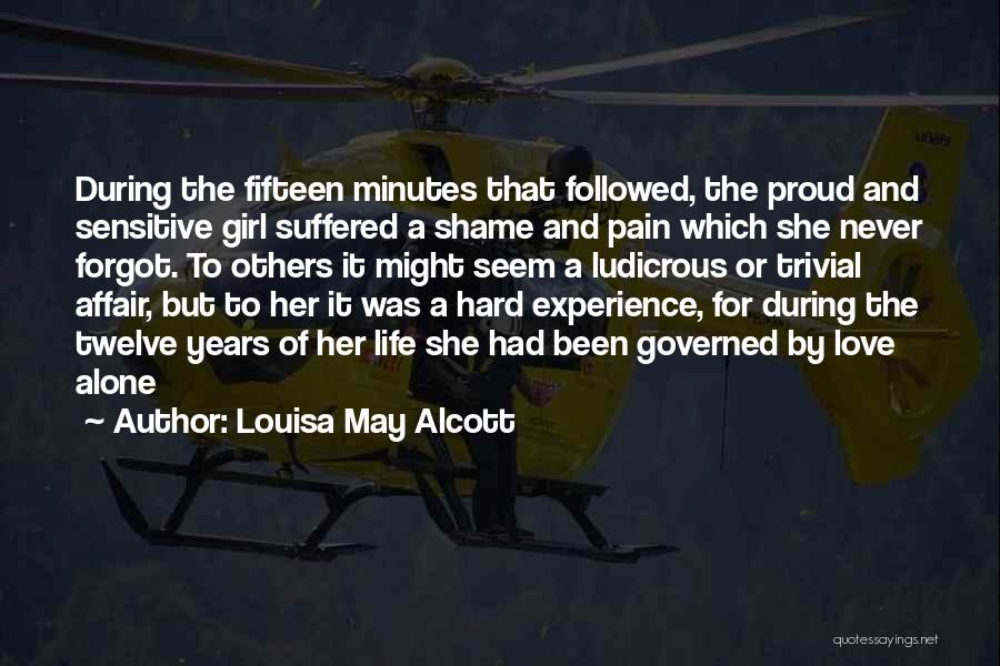 Louisa May Alcott Quotes: During The Fifteen Minutes That Followed, The Proud And Sensitive Girl Suffered A Shame And Pain Which She Never Forgot.