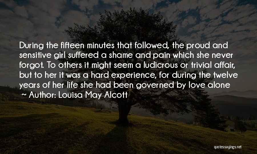 Louisa May Alcott Quotes: During The Fifteen Minutes That Followed, The Proud And Sensitive Girl Suffered A Shame And Pain Which She Never Forgot.