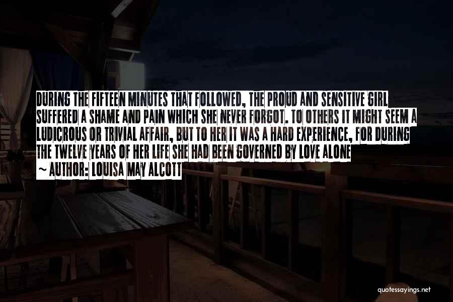 Louisa May Alcott Quotes: During The Fifteen Minutes That Followed, The Proud And Sensitive Girl Suffered A Shame And Pain Which She Never Forgot.