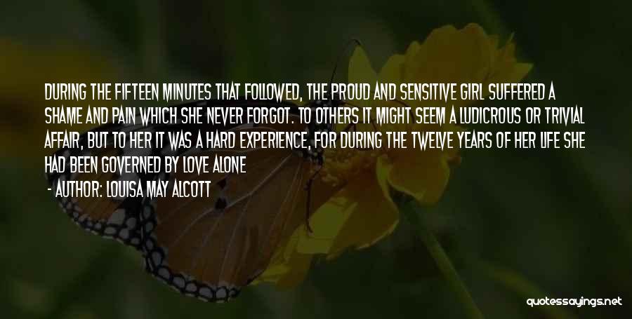 Louisa May Alcott Quotes: During The Fifteen Minutes That Followed, The Proud And Sensitive Girl Suffered A Shame And Pain Which She Never Forgot.