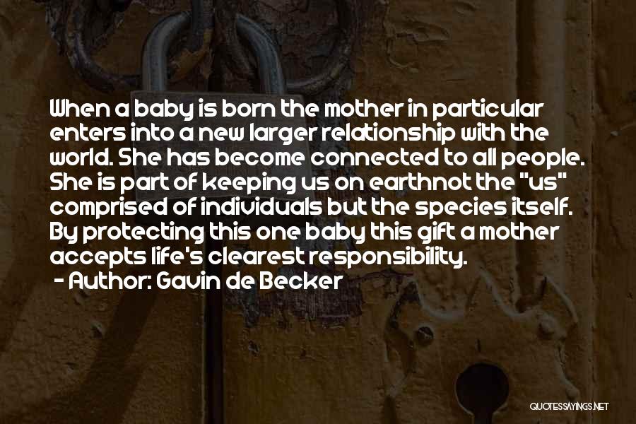 Gavin De Becker Quotes: When A Baby Is Born The Mother In Particular Enters Into A New Larger Relationship With The World. She Has