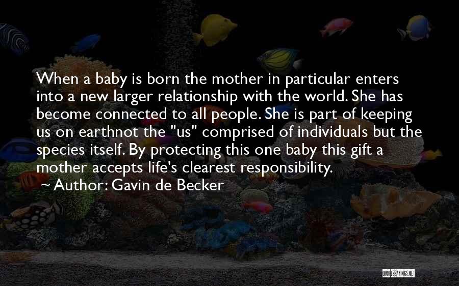 Gavin De Becker Quotes: When A Baby Is Born The Mother In Particular Enters Into A New Larger Relationship With The World. She Has