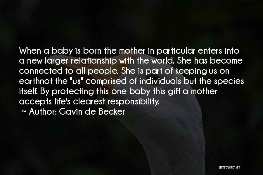Gavin De Becker Quotes: When A Baby Is Born The Mother In Particular Enters Into A New Larger Relationship With The World. She Has