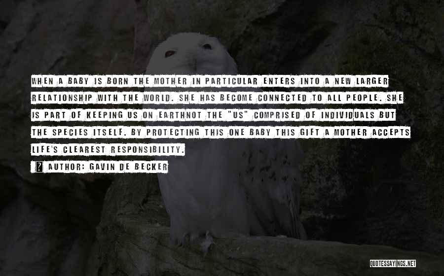 Gavin De Becker Quotes: When A Baby Is Born The Mother In Particular Enters Into A New Larger Relationship With The World. She Has