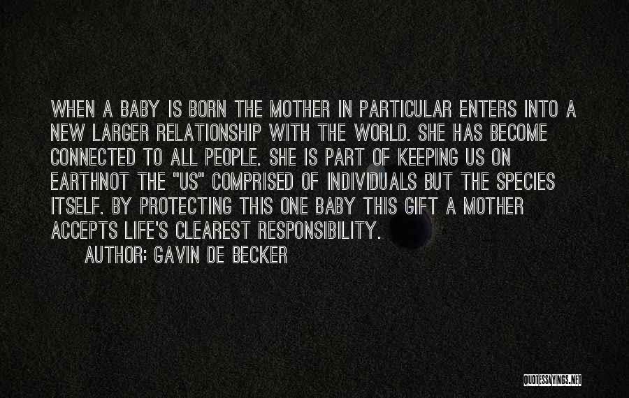 Gavin De Becker Quotes: When A Baby Is Born The Mother In Particular Enters Into A New Larger Relationship With The World. She Has
