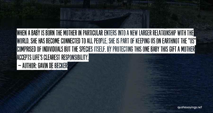 Gavin De Becker Quotes: When A Baby Is Born The Mother In Particular Enters Into A New Larger Relationship With The World. She Has