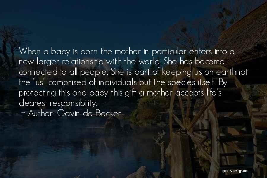 Gavin De Becker Quotes: When A Baby Is Born The Mother In Particular Enters Into A New Larger Relationship With The World. She Has