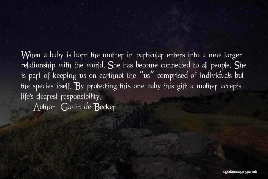 Gavin De Becker Quotes: When A Baby Is Born The Mother In Particular Enters Into A New Larger Relationship With The World. She Has