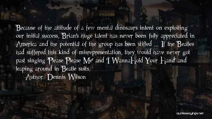 Dennis Wilson Quotes: Because Of The Attitude Of A Few Mental Dinosaurs Intent On Exploiting Our Initial Success, Brian's Huge Talent Has Never