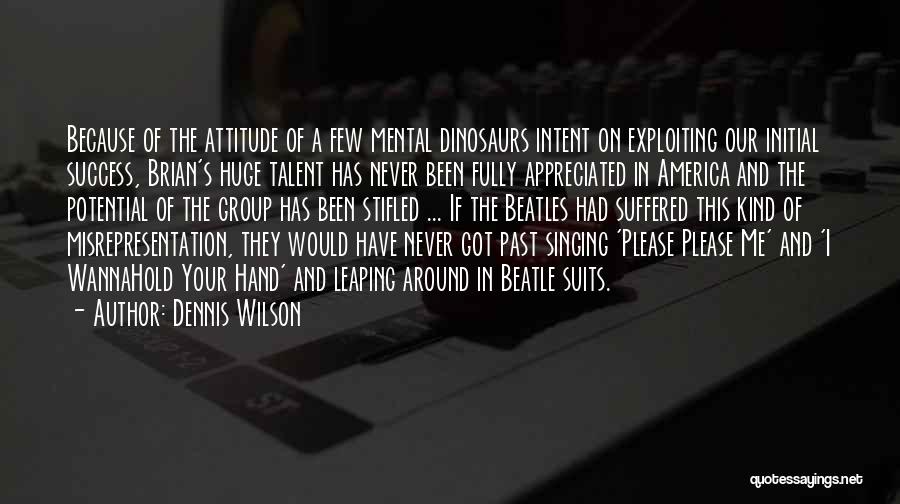 Dennis Wilson Quotes: Because Of The Attitude Of A Few Mental Dinosaurs Intent On Exploiting Our Initial Success, Brian's Huge Talent Has Never