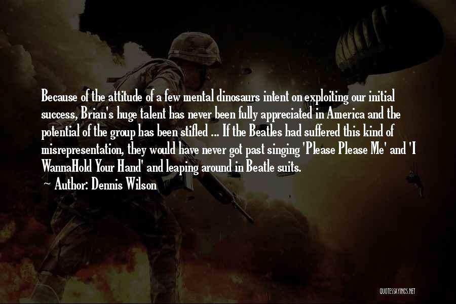 Dennis Wilson Quotes: Because Of The Attitude Of A Few Mental Dinosaurs Intent On Exploiting Our Initial Success, Brian's Huge Talent Has Never