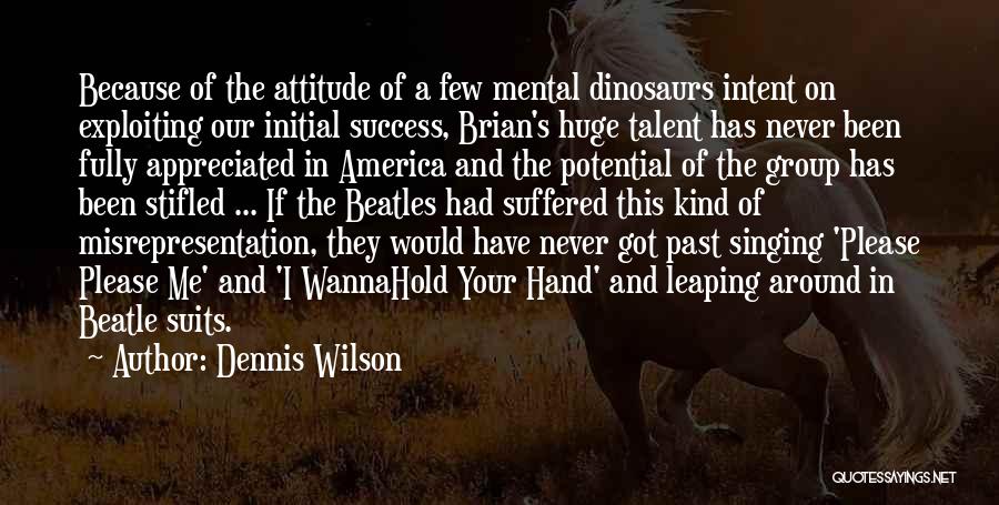 Dennis Wilson Quotes: Because Of The Attitude Of A Few Mental Dinosaurs Intent On Exploiting Our Initial Success, Brian's Huge Talent Has Never