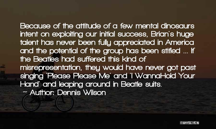 Dennis Wilson Quotes: Because Of The Attitude Of A Few Mental Dinosaurs Intent On Exploiting Our Initial Success, Brian's Huge Talent Has Never