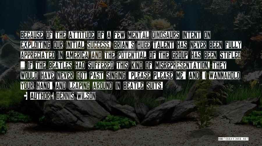 Dennis Wilson Quotes: Because Of The Attitude Of A Few Mental Dinosaurs Intent On Exploiting Our Initial Success, Brian's Huge Talent Has Never