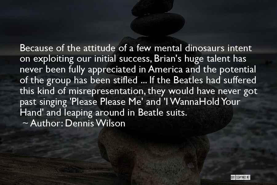 Dennis Wilson Quotes: Because Of The Attitude Of A Few Mental Dinosaurs Intent On Exploiting Our Initial Success, Brian's Huge Talent Has Never