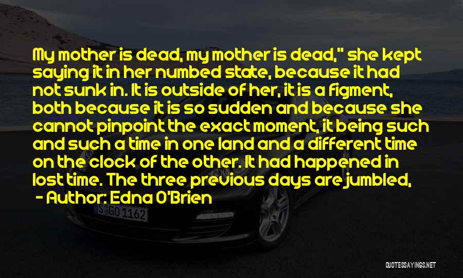 Edna O'Brien Quotes: My Mother Is Dead, My Mother Is Dead, She Kept Saying It In Her Numbed State, Because It Had Not