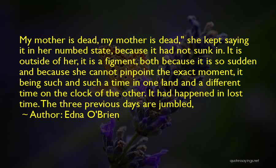 Edna O'Brien Quotes: My Mother Is Dead, My Mother Is Dead, She Kept Saying It In Her Numbed State, Because It Had Not