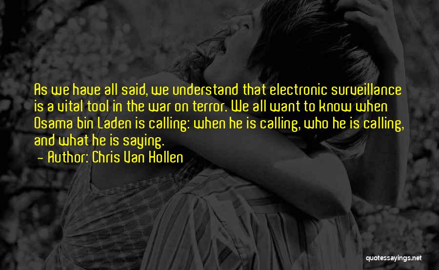 Chris Van Hollen Quotes: As We Have All Said, We Understand That Electronic Surveillance Is A Vital Tool In The War On Terror. We