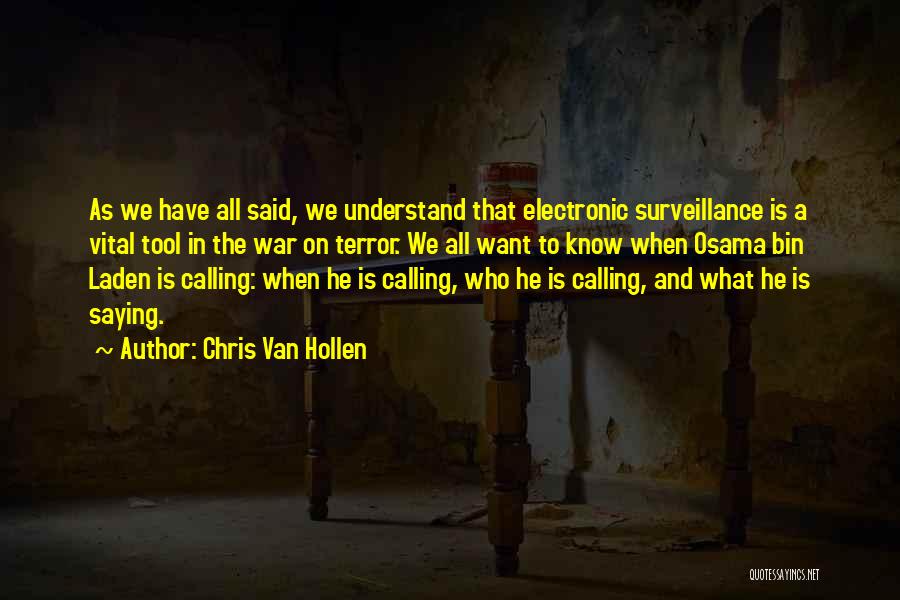 Chris Van Hollen Quotes: As We Have All Said, We Understand That Electronic Surveillance Is A Vital Tool In The War On Terror. We
