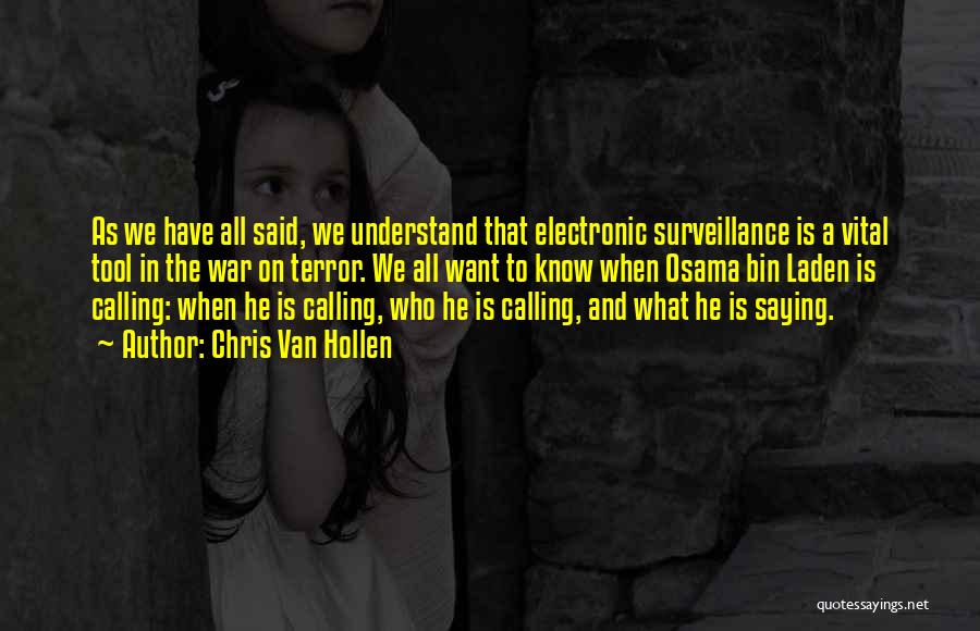 Chris Van Hollen Quotes: As We Have All Said, We Understand That Electronic Surveillance Is A Vital Tool In The War On Terror. We