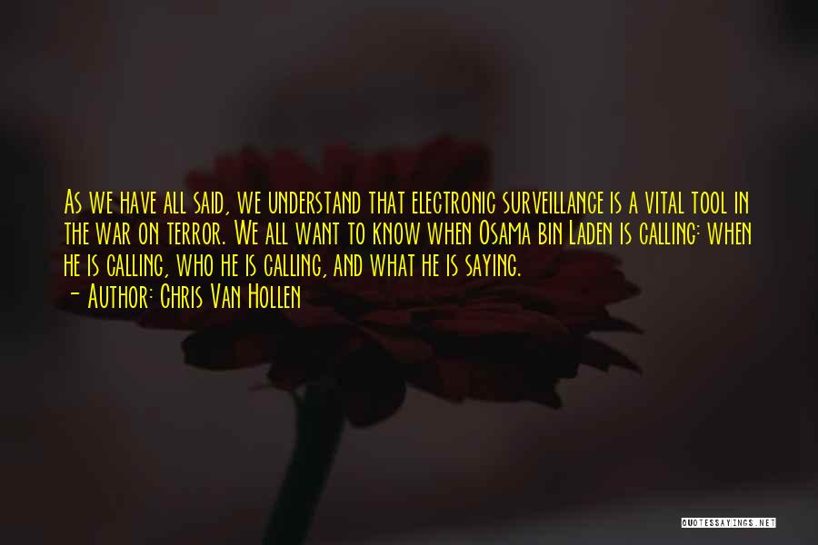 Chris Van Hollen Quotes: As We Have All Said, We Understand That Electronic Surveillance Is A Vital Tool In The War On Terror. We