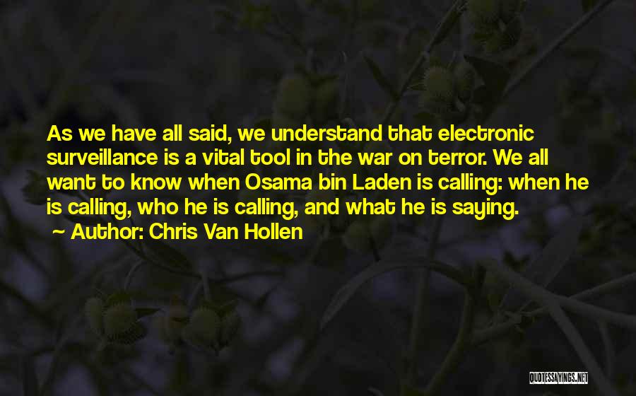 Chris Van Hollen Quotes: As We Have All Said, We Understand That Electronic Surveillance Is A Vital Tool In The War On Terror. We