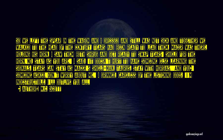 M.C. Scott Quotes: So We Left The Spear In The Wagon And I Dressed And Still Was Not Sick And Together We Walked
