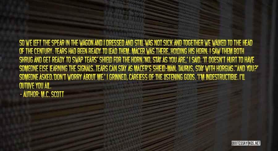 M.C. Scott Quotes: So We Left The Spear In The Wagon And I Dressed And Still Was Not Sick And Together We Walked