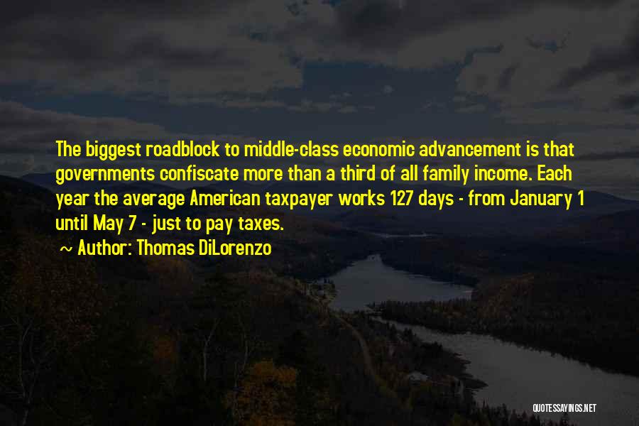 Thomas DiLorenzo Quotes: The Biggest Roadblock To Middle-class Economic Advancement Is That Governments Confiscate More Than A Third Of All Family Income. Each