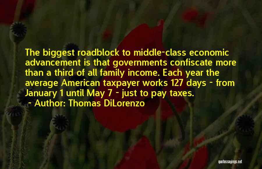 Thomas DiLorenzo Quotes: The Biggest Roadblock To Middle-class Economic Advancement Is That Governments Confiscate More Than A Third Of All Family Income. Each