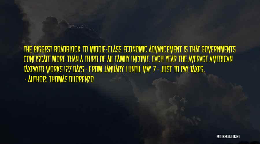 Thomas DiLorenzo Quotes: The Biggest Roadblock To Middle-class Economic Advancement Is That Governments Confiscate More Than A Third Of All Family Income. Each