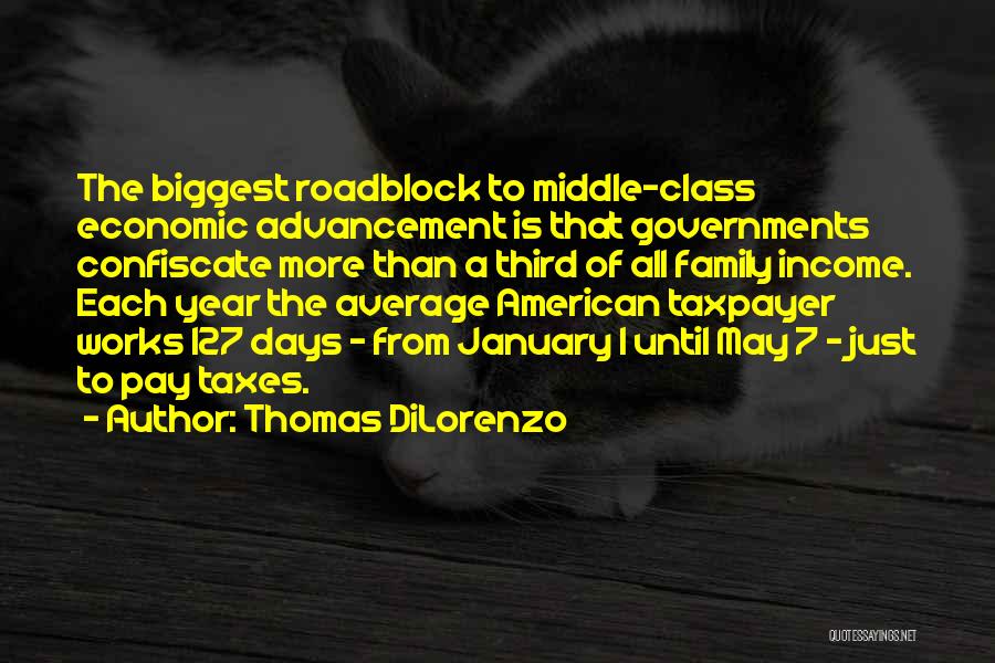 Thomas DiLorenzo Quotes: The Biggest Roadblock To Middle-class Economic Advancement Is That Governments Confiscate More Than A Third Of All Family Income. Each