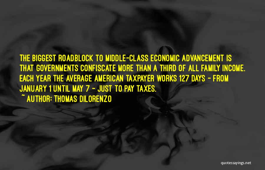 Thomas DiLorenzo Quotes: The Biggest Roadblock To Middle-class Economic Advancement Is That Governments Confiscate More Than A Third Of All Family Income. Each