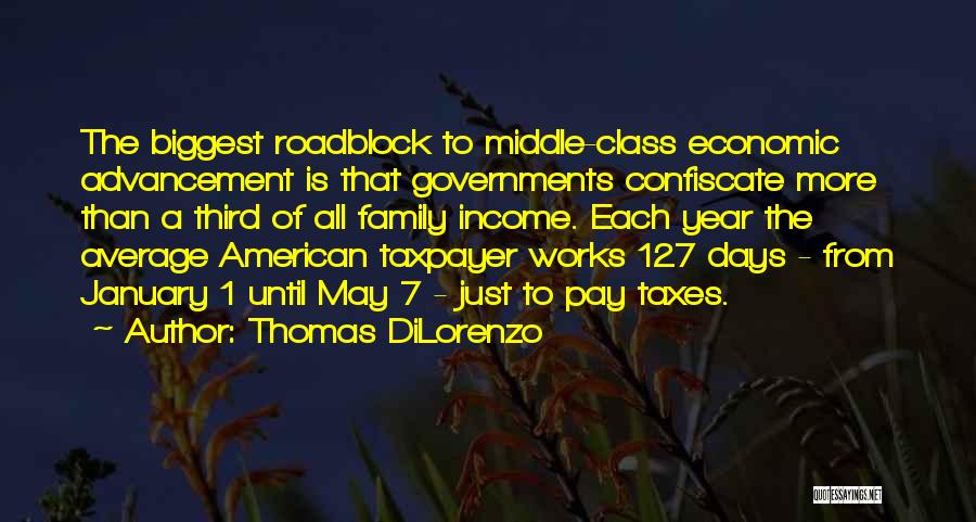 Thomas DiLorenzo Quotes: The Biggest Roadblock To Middle-class Economic Advancement Is That Governments Confiscate More Than A Third Of All Family Income. Each