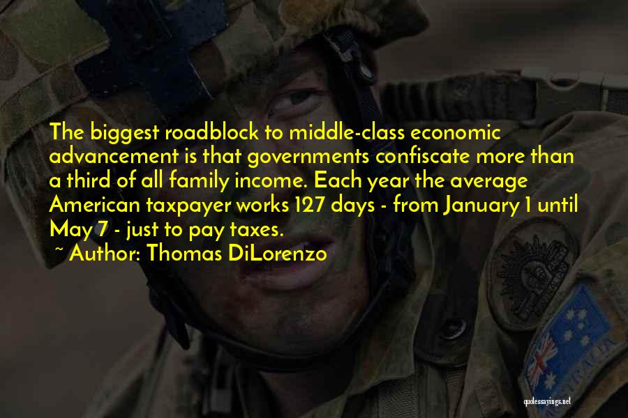 Thomas DiLorenzo Quotes: The Biggest Roadblock To Middle-class Economic Advancement Is That Governments Confiscate More Than A Third Of All Family Income. Each