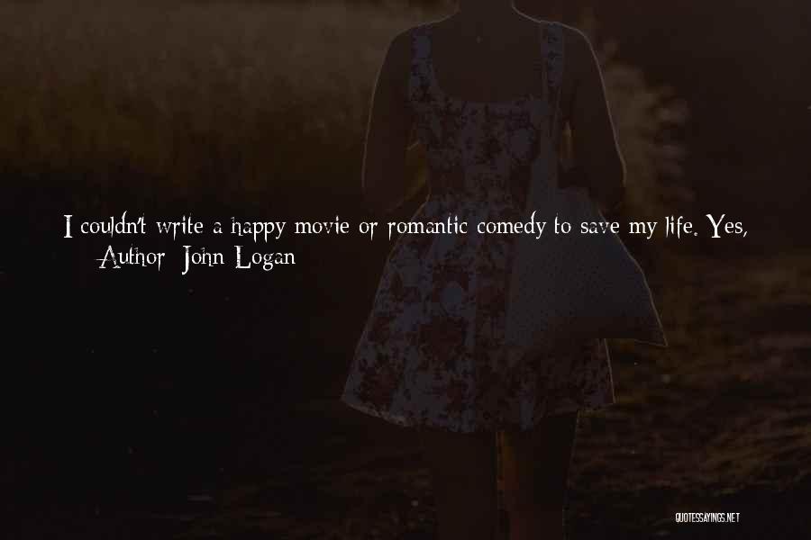John Logan Quotes: I Couldn't Write A Happy Movie Or Romantic Comedy To Save My Life. Yes, Noel Coward's An Idol, But His
