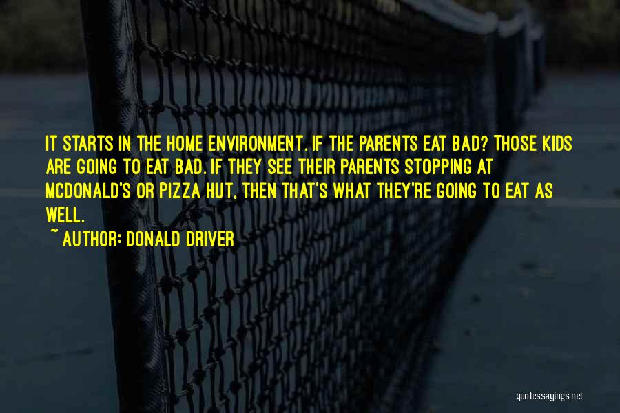Donald Driver Quotes: It Starts In The Home Environment. If The Parents Eat Bad? Those Kids Are Going To Eat Bad. If They