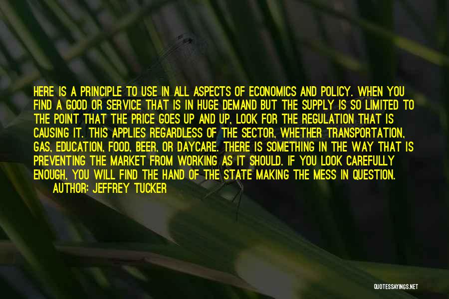 Jeffrey Tucker Quotes: Here Is A Principle To Use In All Aspects Of Economics And Policy. When You Find A Good Or Service