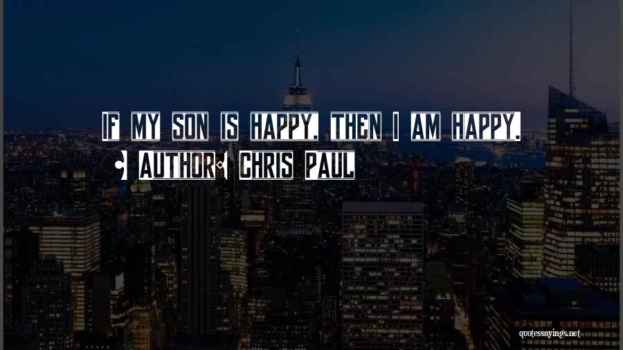 Chris Paul Quotes: If My Son Is Happy, Then I Am Happy.