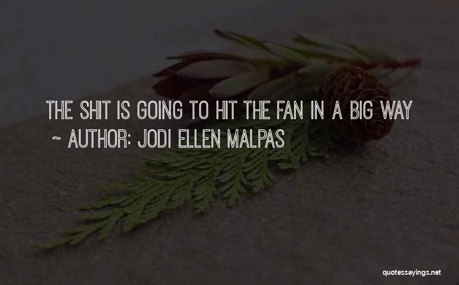 Jodi Ellen Malpas Quotes: The Shit Is Going To Hit The Fan In A Big Way