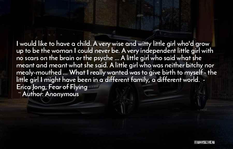 Anonymous Quotes: I Would Like To Have A Child. A Very Wise And Witty Little Girl Who'd Grow Up To Be The